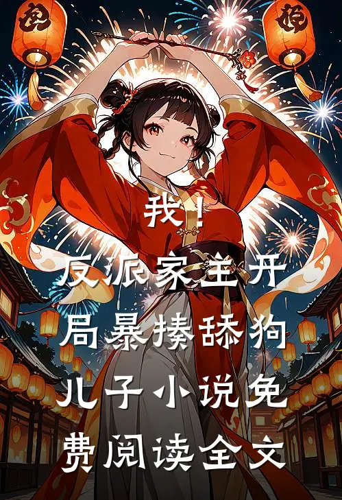 我！反派家主，开局暴揍舔狗儿子小说免费阅读全文