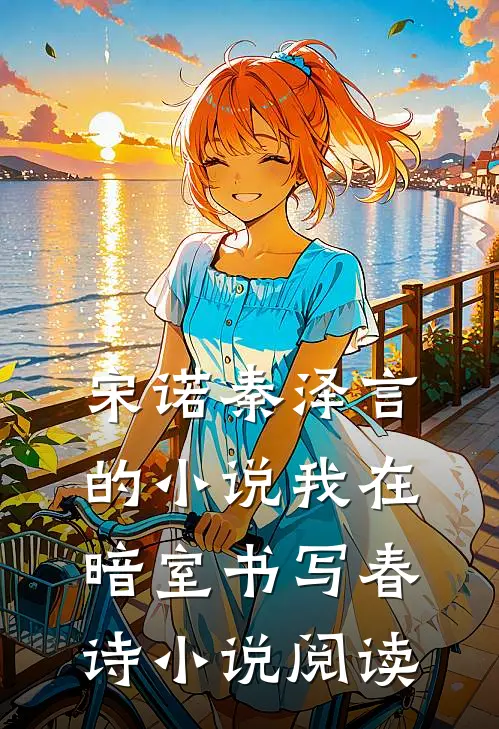 宋诺秦泽言的小说我在暗室书写春诗小说阅读