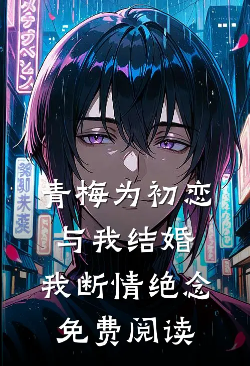 青梅为初恋与我结婚，我断情绝念免费阅读