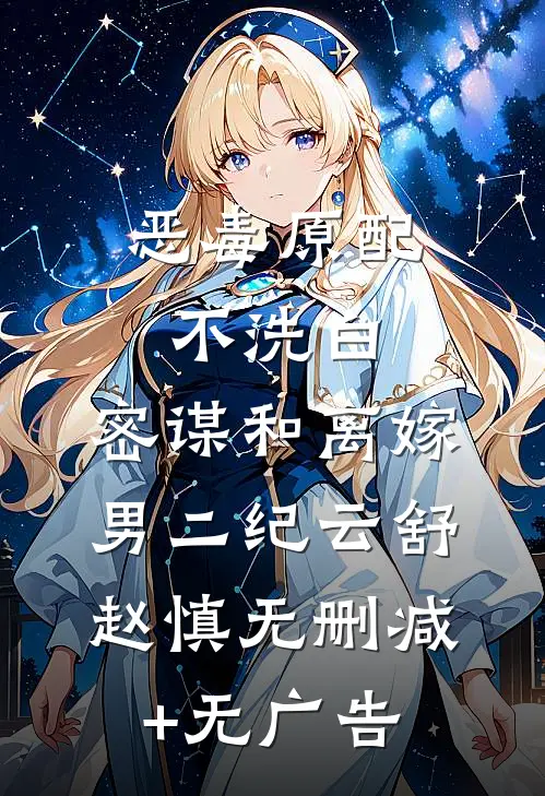 恶毒原配不洗白，密谋和离嫁男二纪云舒赵慎无删减+无广告