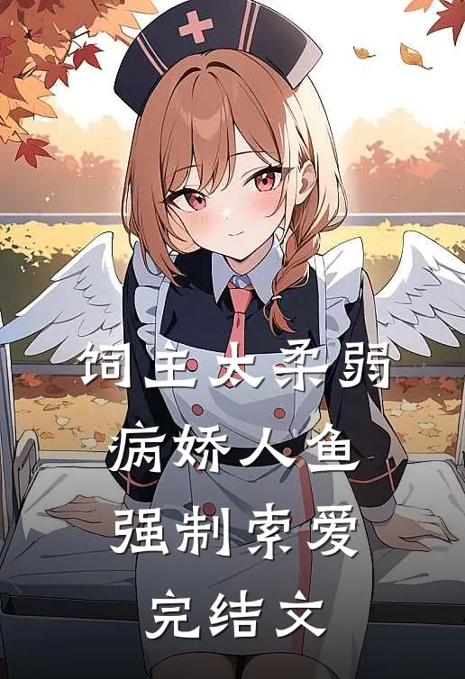 饲主太柔弱，病娇人鱼强制索爱完结文
