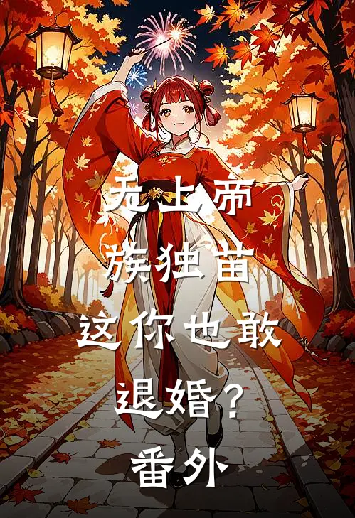 无上帝族独苗，这你也敢退婚？番外