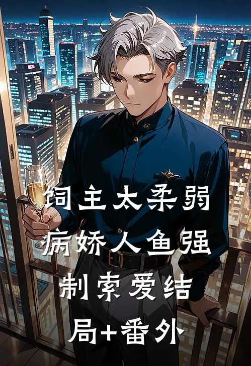 饲主太柔弱，病娇人鱼强制索爱结局+番外
