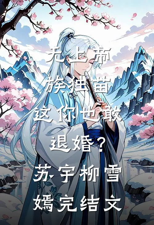 无上帝族独苗，这你也敢退婚？苏宇柳雪嫣完结文