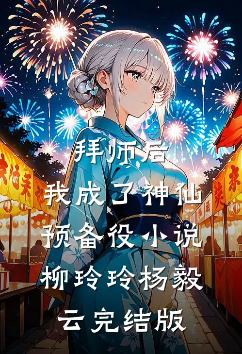 拜师后，我成了神仙预备役小说柳玲玲杨毅云完结版