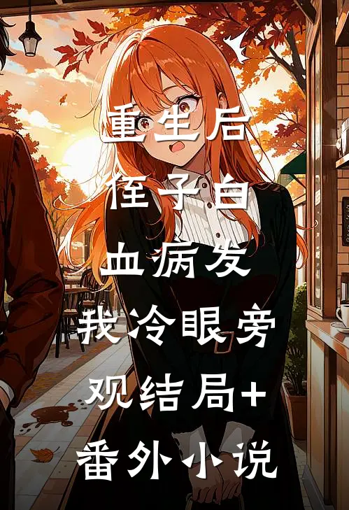 重生后，侄子白血病发，我冷眼旁观结局+番外小说