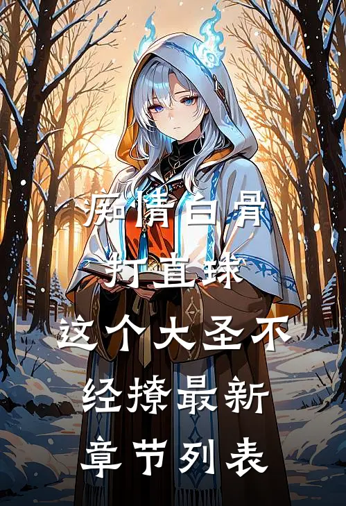 痴情白骨打直球，这个大圣不经撩最新章节列表