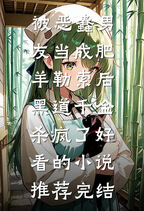 被恶蠢男友当成肥羊勒索后，黑道千金杀疯了好看的小说推荐完结
