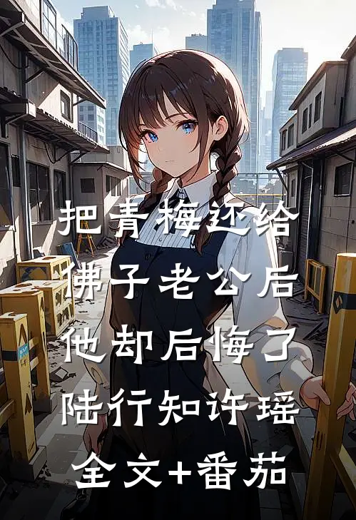 把青梅还给佛子老公后，他却后悔了陆行知许瑶全文+番茄