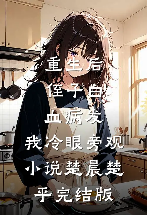 重生后，侄子白血病发，我冷眼旁观小说楚晨楚平完结版