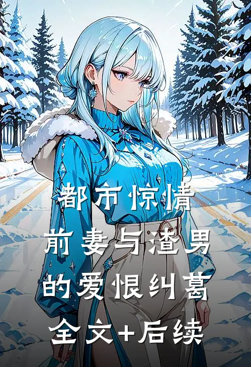 都市惊情：前妻与渣男的爱恨纠葛全文+后续