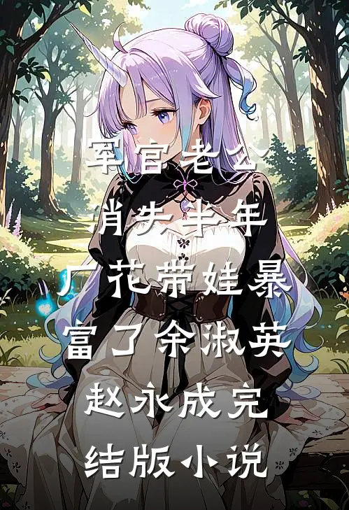 军官老公消失半年，厂花带娃暴富了余淑英赵永成完结版小说