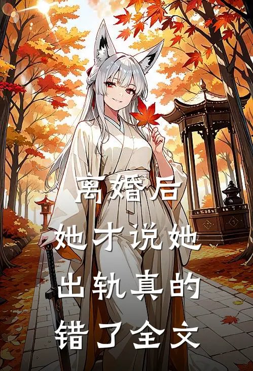 离婚后，她才说她出轨真的错了全文
