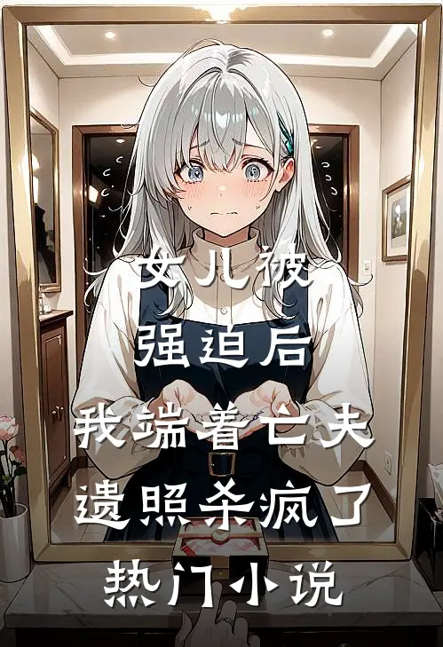女儿被强迫后，我端着亡夫遗照杀疯了。热门小说