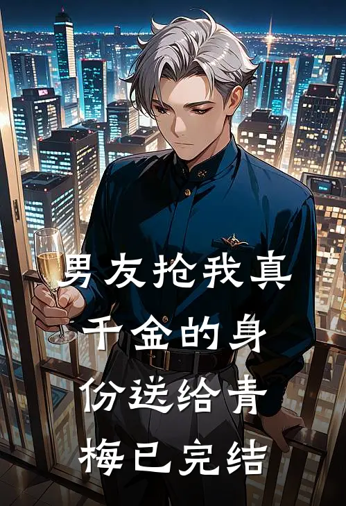 男友抢我真千金的身份送给青梅已完结