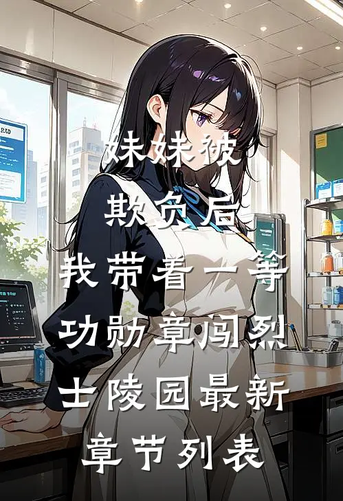妹妹被欺负后，我带着一等功勋章闯烈士陵园最新章节列表