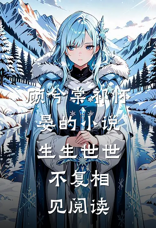 顾兮棠祁怀晏的小说生生世世，不复相见阅读
