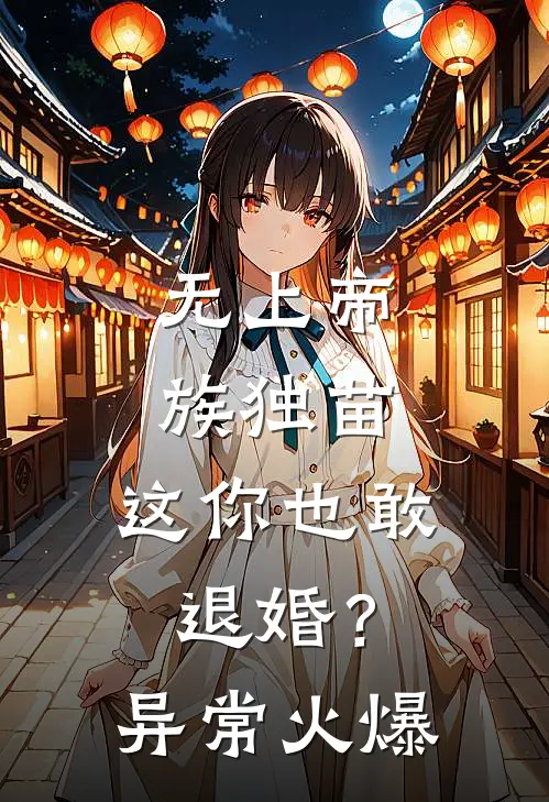 无上帝族独苗，这你也敢退婚？异常火爆