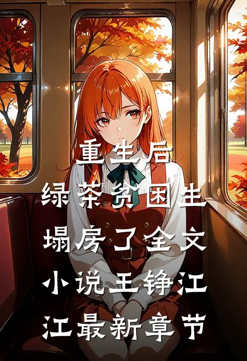 重生后，绿茶贫困生塌房了全文小说王铮江江最新章节