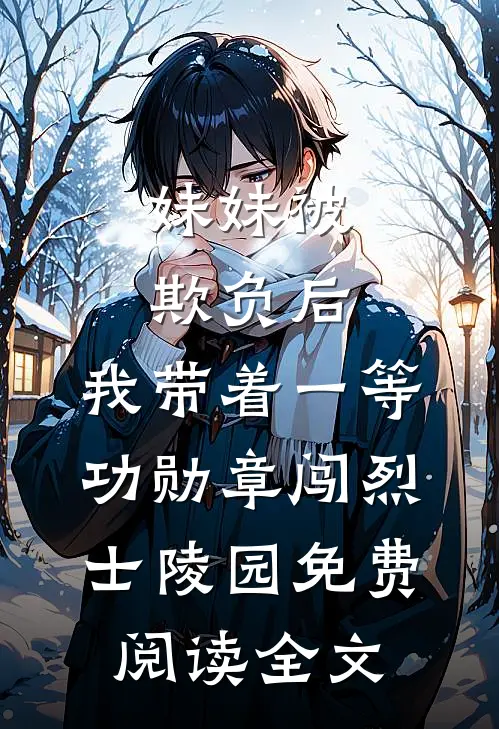 妹妹被欺负后，我带着一等功勋章闯烈士陵园免费阅读全文