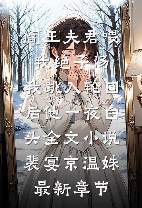 阎王夫君喂我绝子汤，我跳入轮回后他一夜白头全文小说裴宴京温姝最新章节