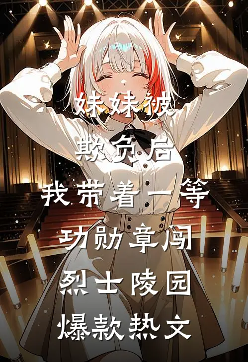 妹妹被欺负后，我带着一等功勋章闯烈士陵园爆款热文