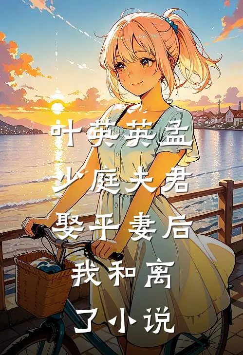 叶英英孟少庭夫君娶平妻后，我和离了小说