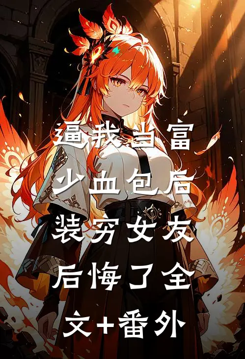 逼我当富少血包后，装穷女友后悔了全文+番外