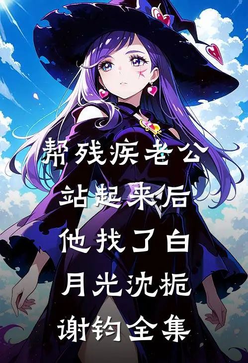 帮残疾老公站起来后，他找了白月光沈栀谢钧全集