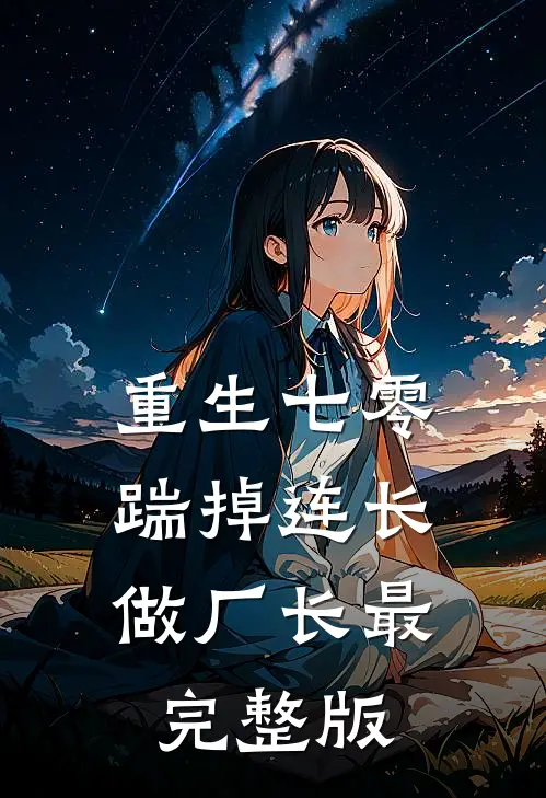 重生七零，踹掉连长做厂长最完整版