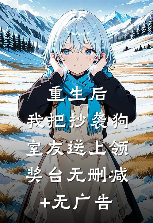 重生后，我把抄袭狗室友送上领奖台无删减+无广告