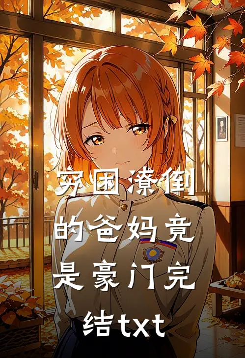 穷困潦倒的爸妈竟是豪门完结txt