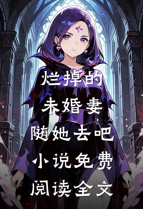 烂掉的未婚妻，随她去吧小说免费阅读全文