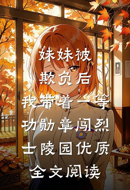 妹妹被欺负后，我带着一等功勋章闯烈士陵园优质全文阅读