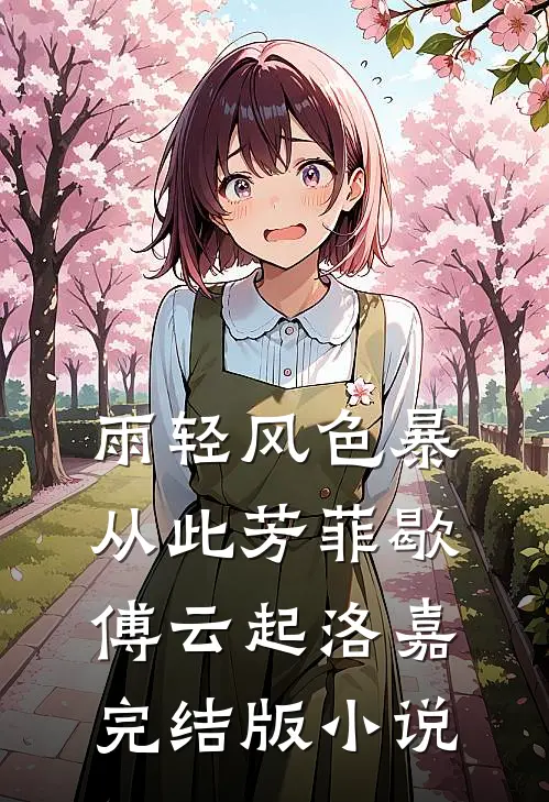 雨轻风色暴，从此芳菲歇傅云起洛嘉完结版小说