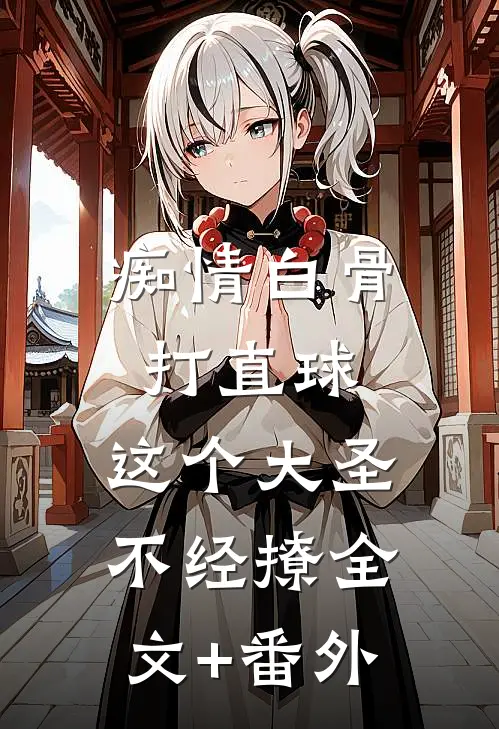 痴情白骨打直球，这个大圣不经撩全文+番外