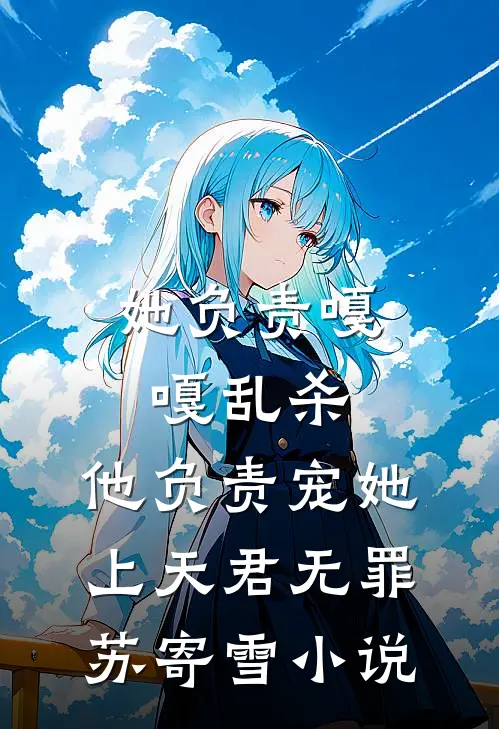 她负责嘎嘎乱杀，他负责宠她上天君无罪苏寄雪小说