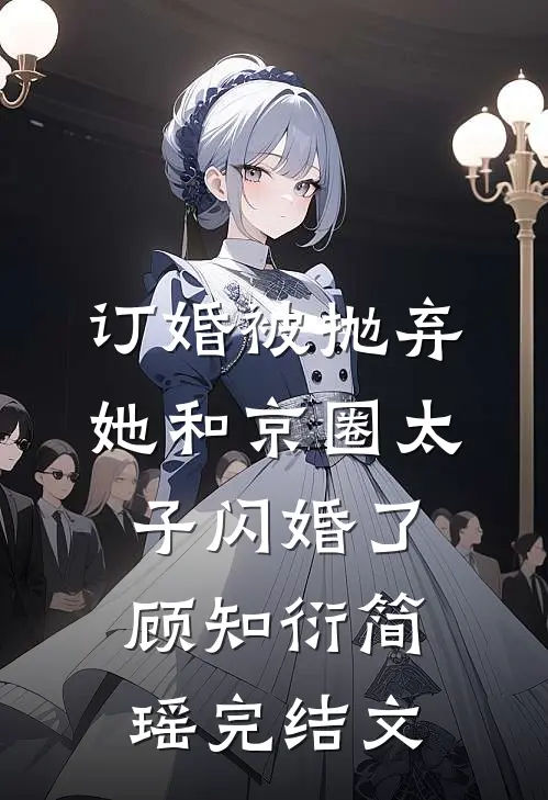 订婚被抛弃，她和京圈太子闪婚了顾知衍简瑶完结文