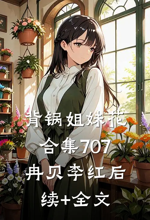 背锅姐妹花合集707冉贝李红后续+全文