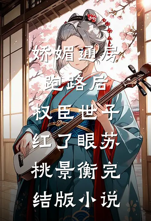 娇媚通房跑路后，权臣世子红了眼苏桃景衡完结版小说