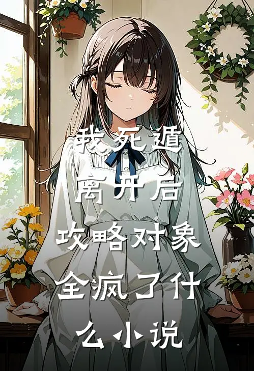 我死遁离开后，攻略对象全疯了什么小说
