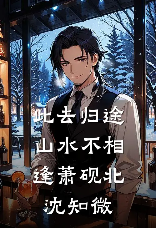 此去归途，山水不相逢萧砚北沈知微
