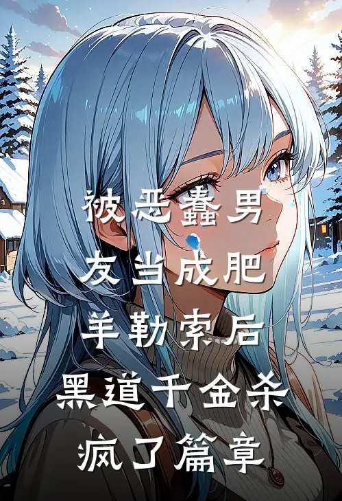 被恶蠢男友当成肥羊勒索后，黑道千金杀疯了篇章