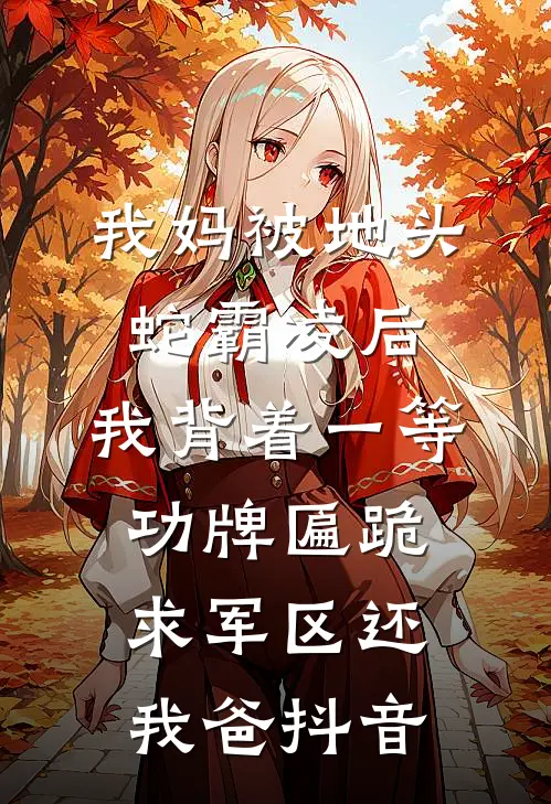 我妈被地头蛇霸凌后，我背着一等功牌匾跪求军区还我爸抖音