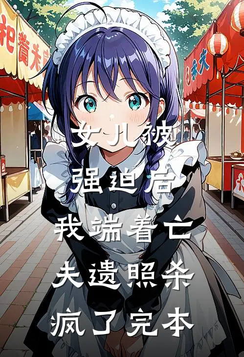 女儿被强迫后，我端着亡夫遗照杀疯了完本