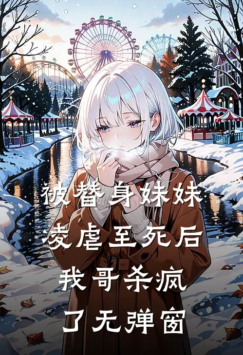 被替身妹妹凌虐至死后，我哥杀疯了无弹窗