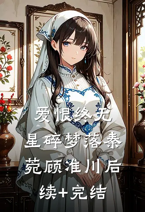 爱恨终无，星碎梦落秦菀顾准川后续+完结