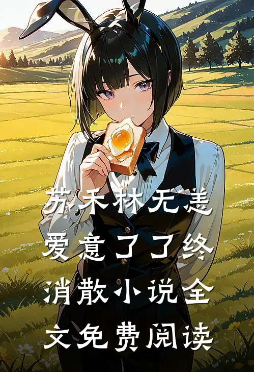 苏禾林无恙爱意了了终消散小说全文免费阅读