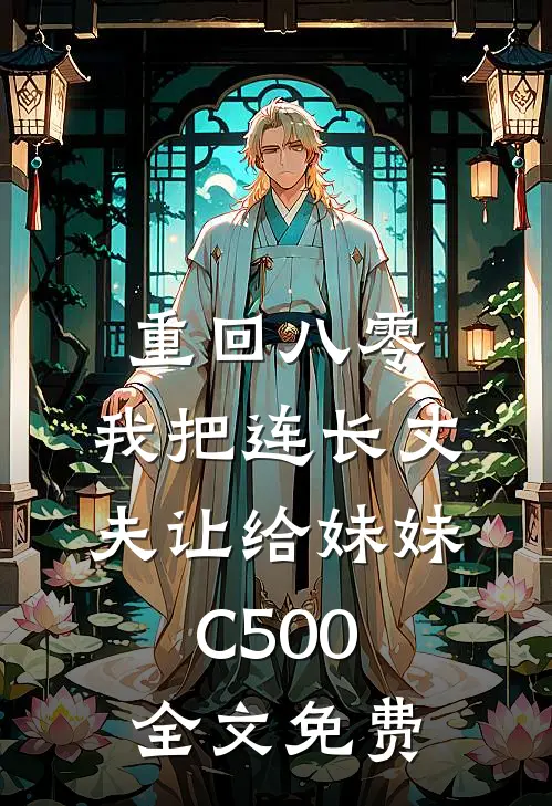 重回八零：我把连长丈夫让给妹妹C500全文免费