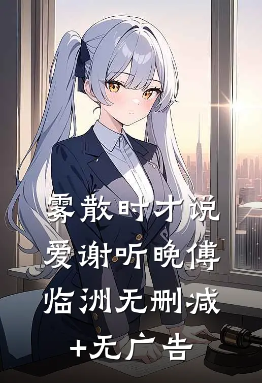 雾散时才说爱谢听晚傅临洲无删减+无广告